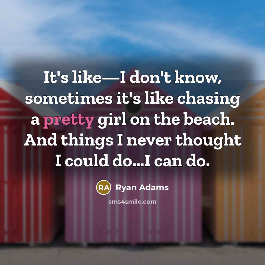 “It's like—I don't know, sometimes it's like chasing a pretty…” quote by Ryan Adams