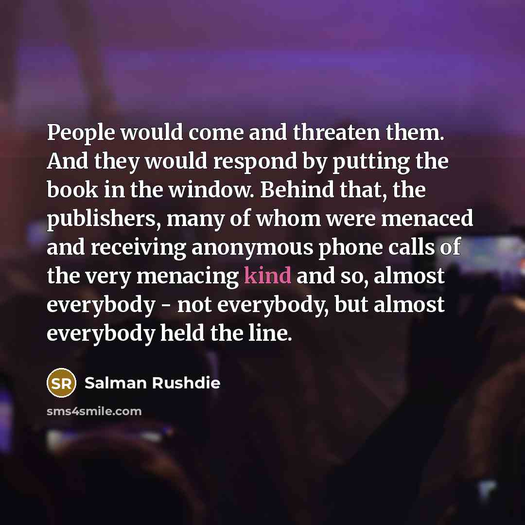 “People would come and threaten them. And they would respond…” quote by Salman Rushdie