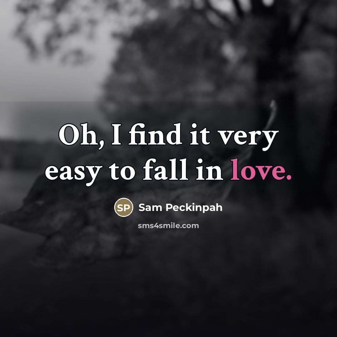 “Oh, I find it very easy to fall in love.…” quote by Sam Peckinpah