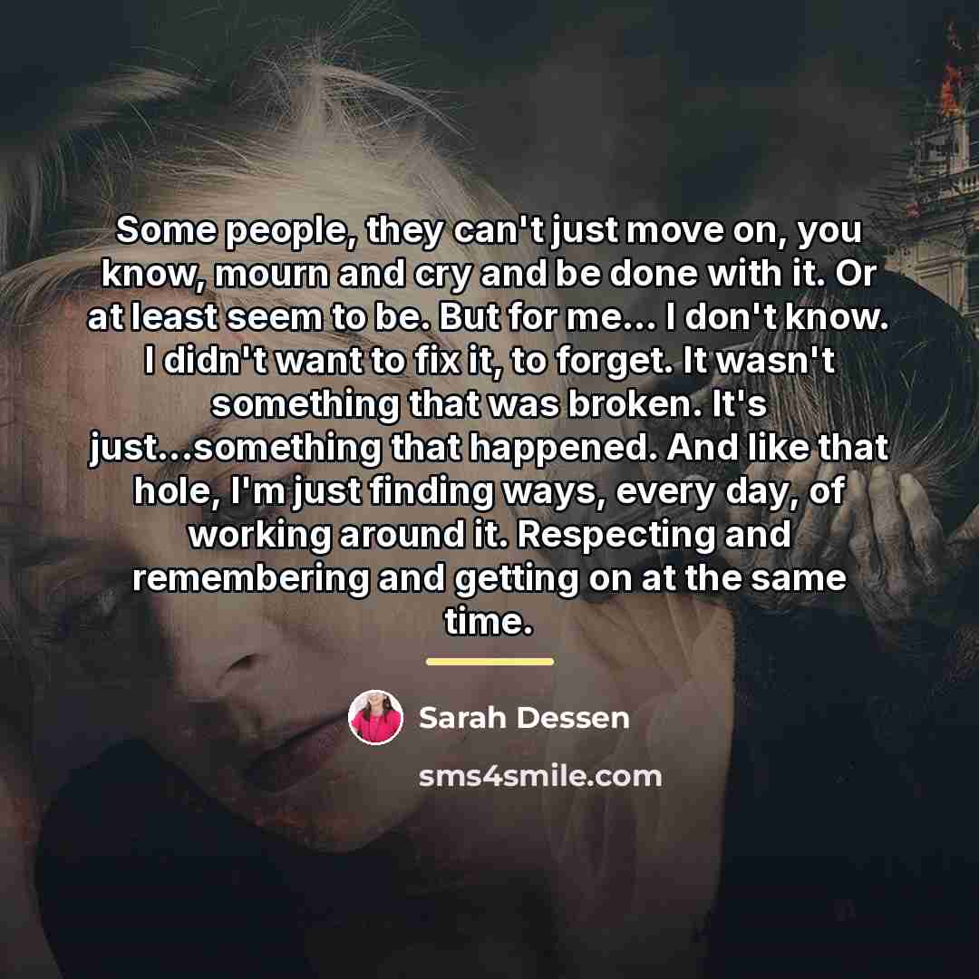 “Some people, they can't just move on, you know, mourn…” quote by Sarah Dessen