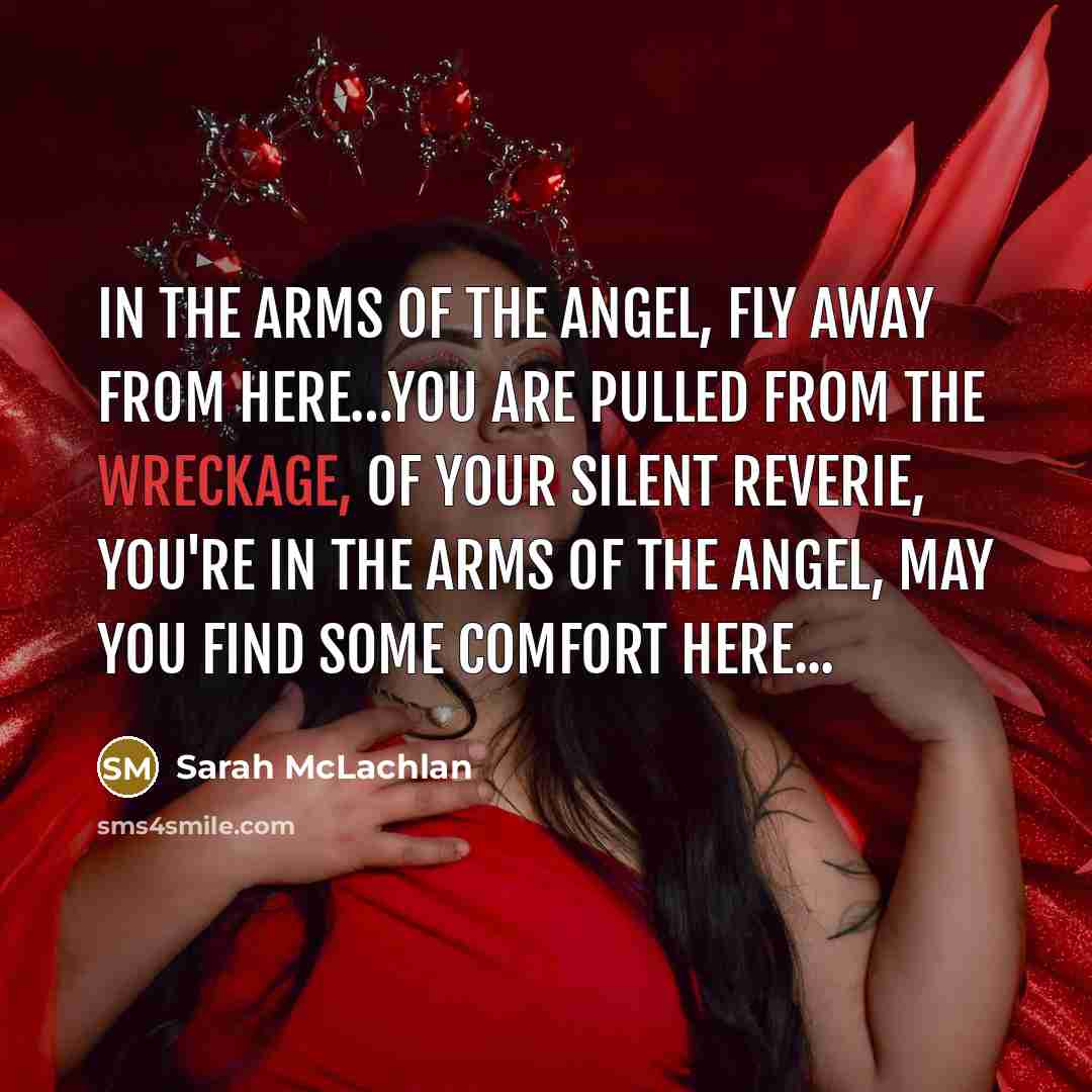 “In the arms of the angel, fly away from here....you…” quote by Sarah McLachlan