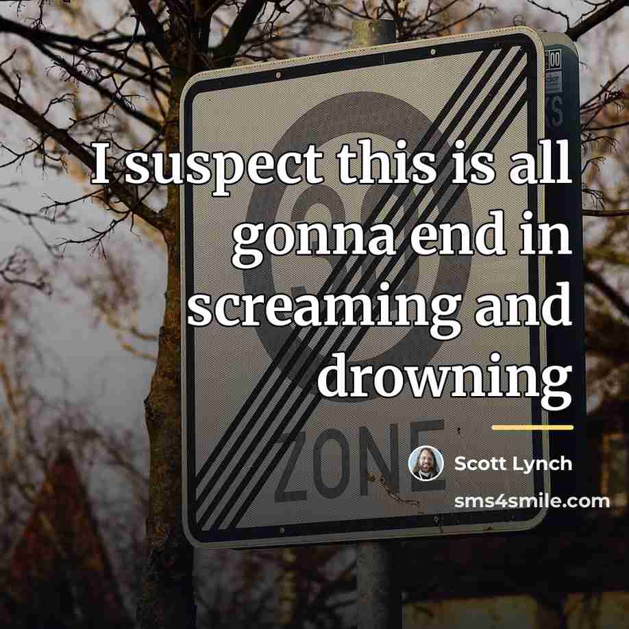 “I suspect this is all gonna end in screaming and…” quote by Scott Lynch