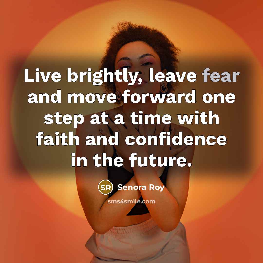 “Live brightly, leave fear and move forward one step at…” quote by Senora Roy
