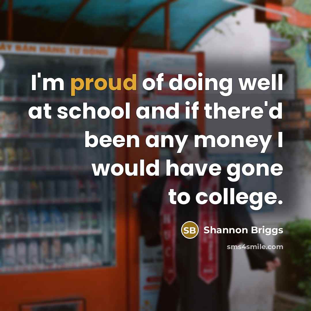 “I'm proud of doing well at school and if there'd…” quote by Shannon Briggs