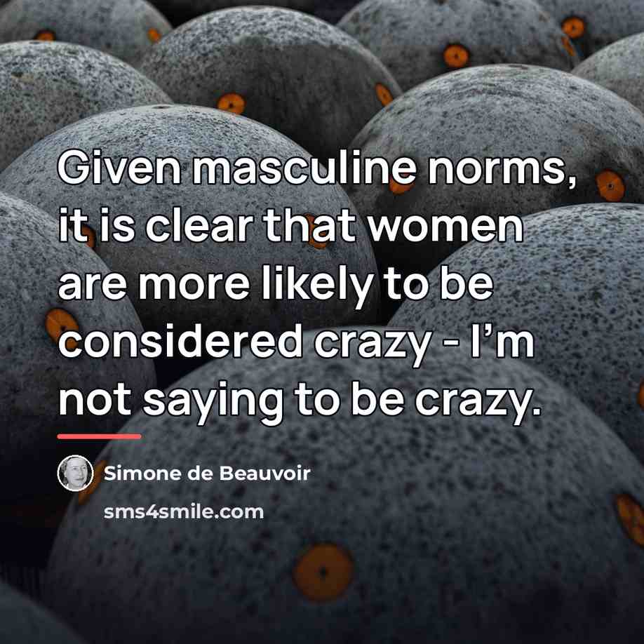 “Given masculine norms, it is clear that women are more…” quote by Simone de Beauvoir