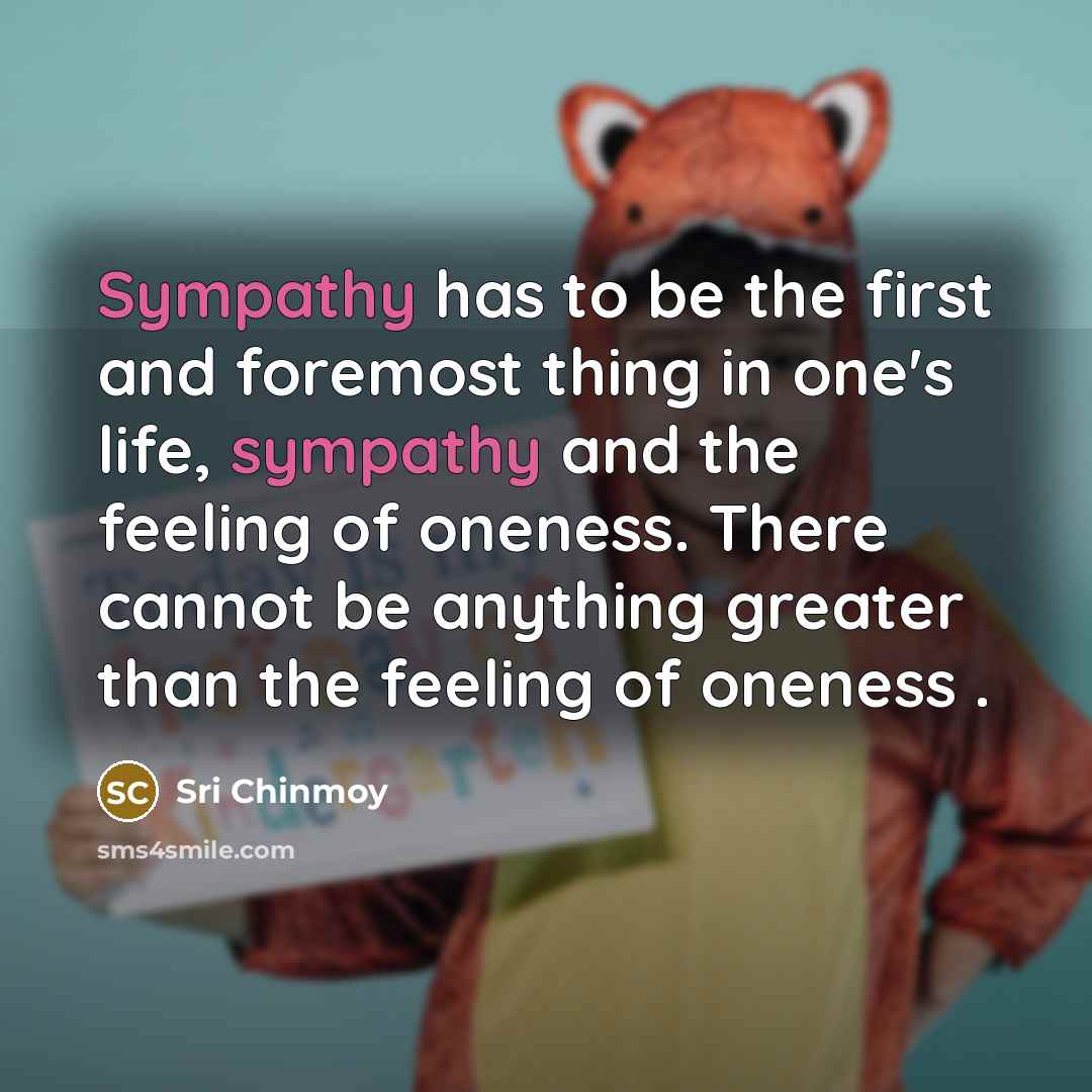 “Sympathy has to be the first and foremost thing in…” quote by Sri Chinmoy