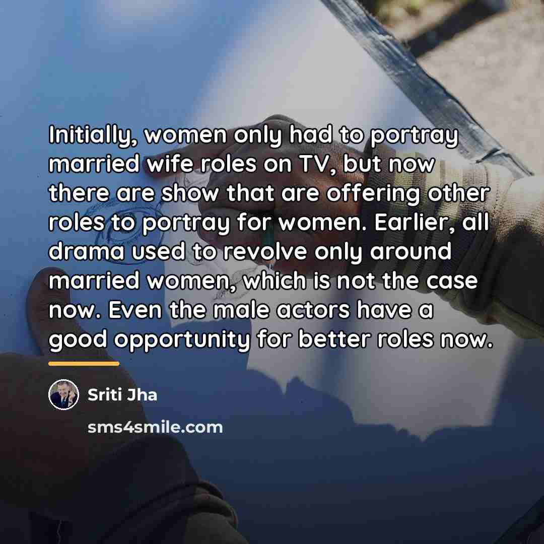 “Initially, women only had to portray married wife roles on…” quote by Sriti Jha