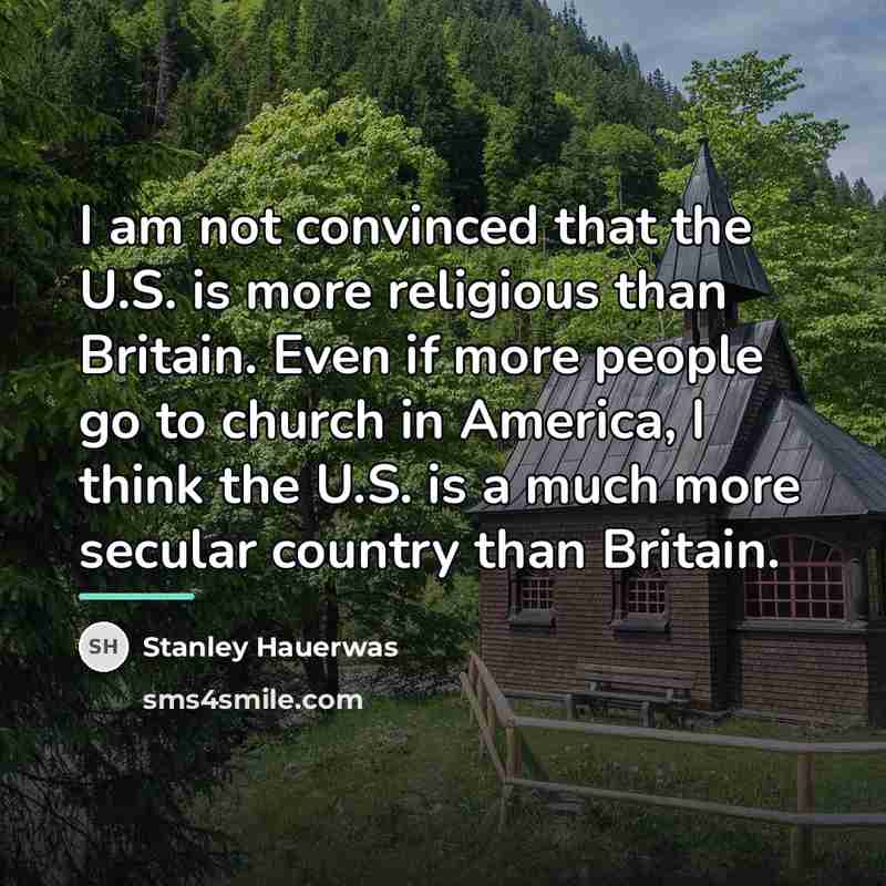 “I am not convinced that the U.S. is more religious…” quote by Stanley Hauerwas