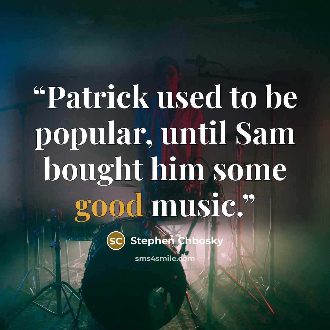“Patrick used to be popular, until Sam bought him some good music.” quote by Stephen Chbosky