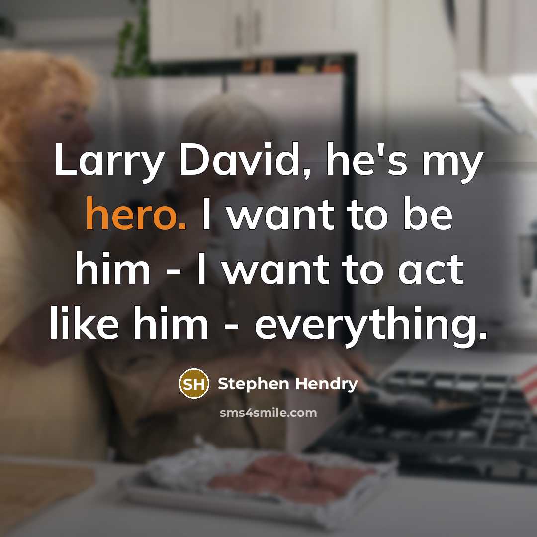 “Larry David, he's my hero. I want to be him…” quote by Stephen Hendry