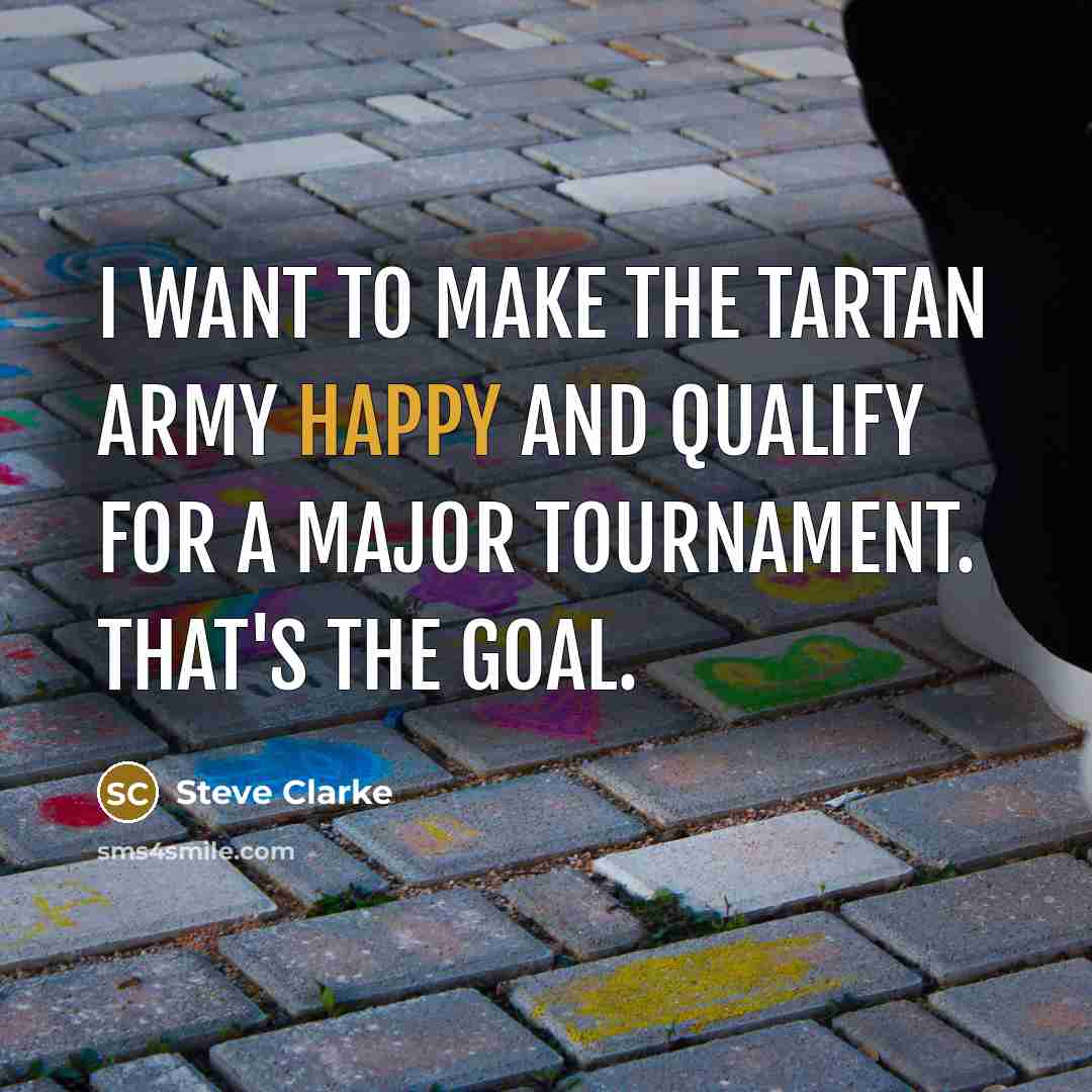 “I want to make the Tartan Army happy and qualify…” quote by Steve Clarke