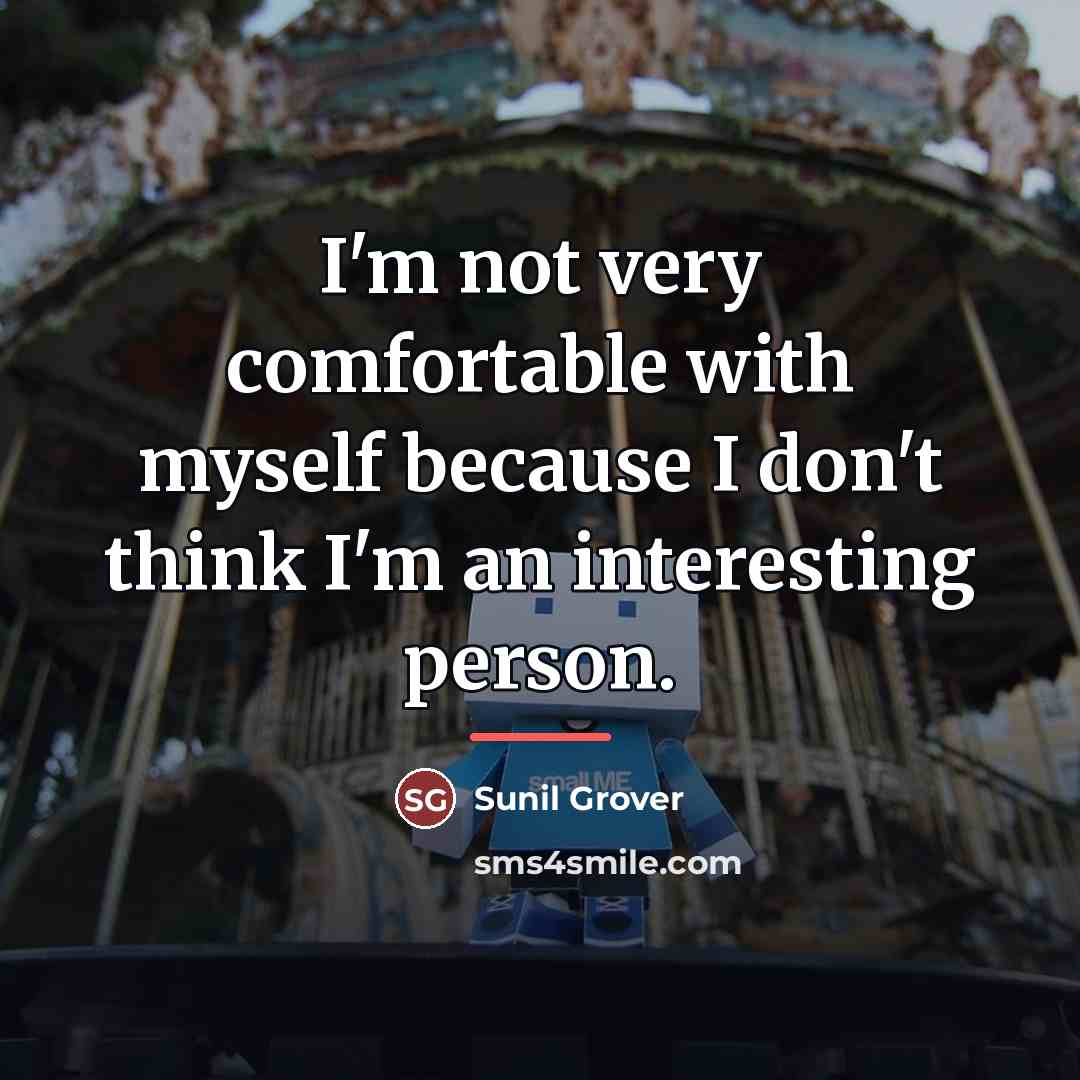 “I'm not very comfortable with myself because I don't think…” quote by Sunil Grover