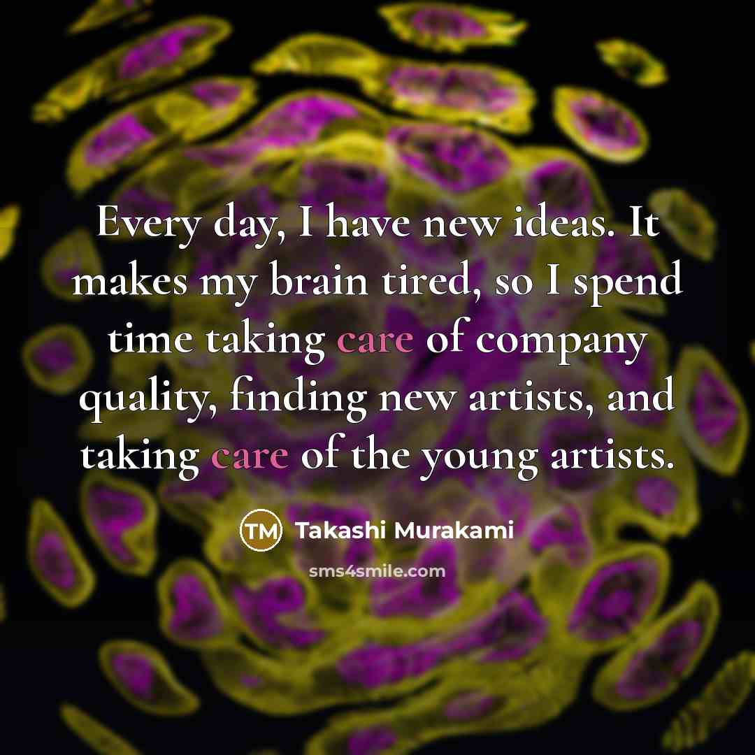 “Every day, I have new ideas. It makes my brain…” quote by Takashi Murakami