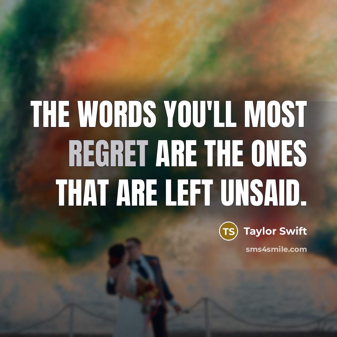 “The words you'll most regret Are the ones that are…” quote by Taylor Swift