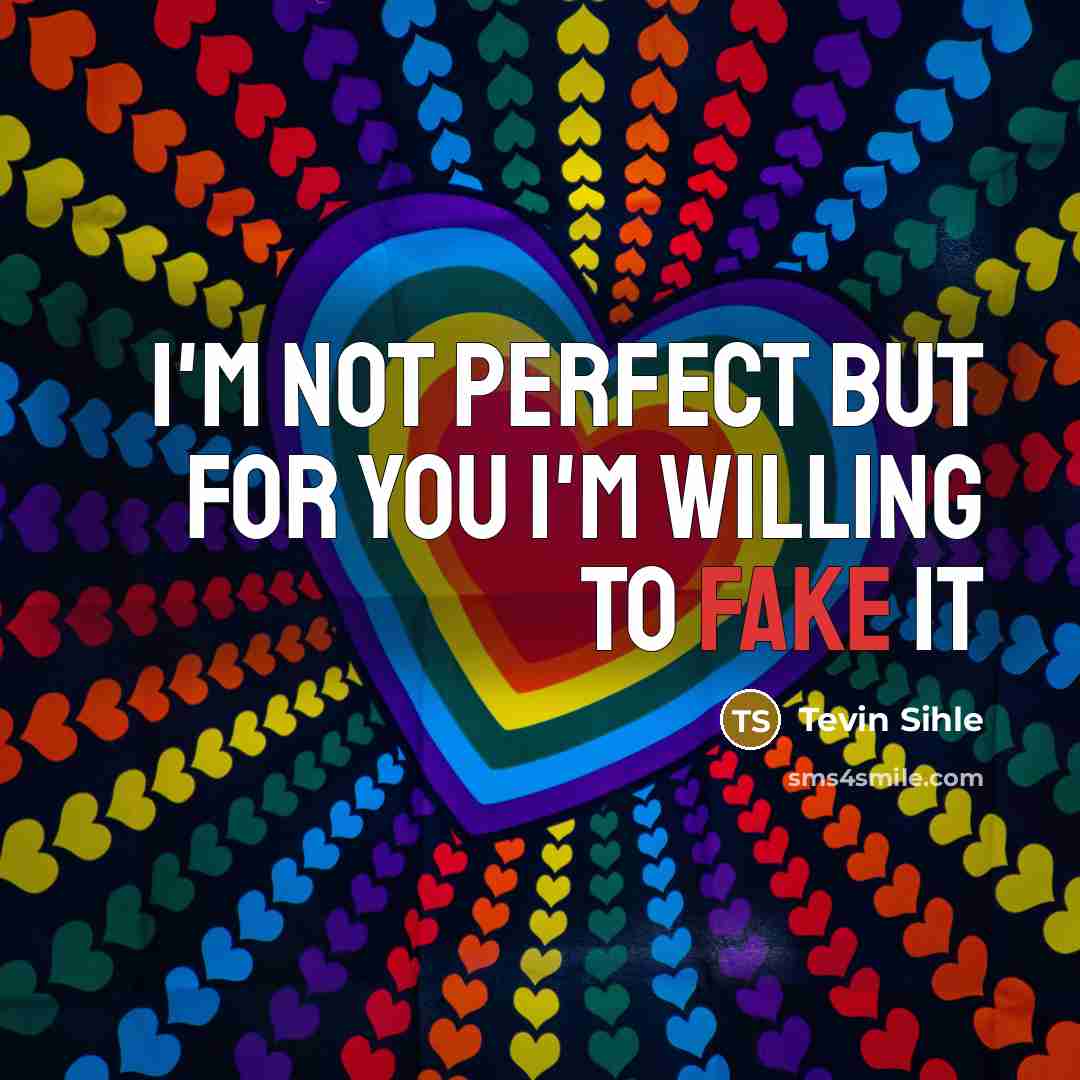 “I'm not perfect but for you I'm willing to fake…” quote by Tevin Sihle