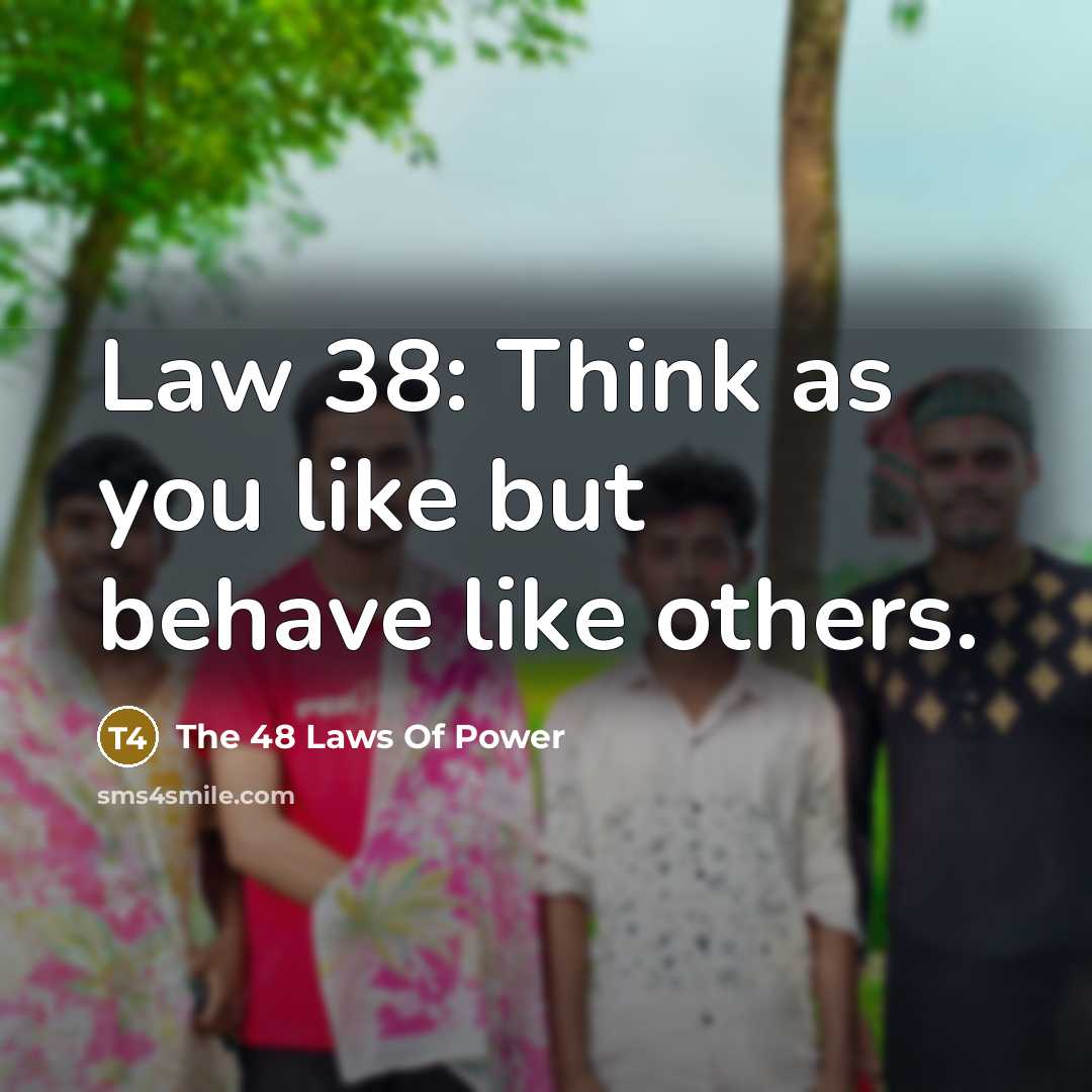 “Law 38: Think as you like but behave like others.…” quote by The 48 Laws Of Power