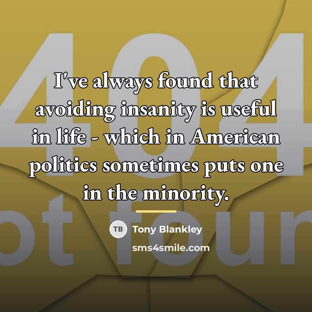 “I've always found that avoiding insanity is useful in life…” quote by Tony Blankley