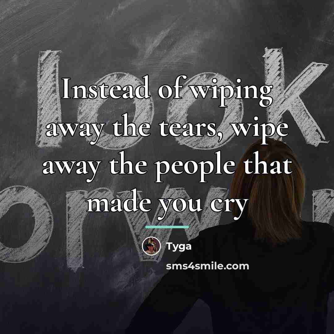 “Instead of wiping away the tears, wipe away the people…” quote by Tyga