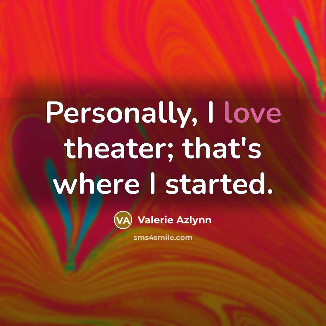 “Personally, I love theater; that's where I started.…” quote by Valerie Azlynn