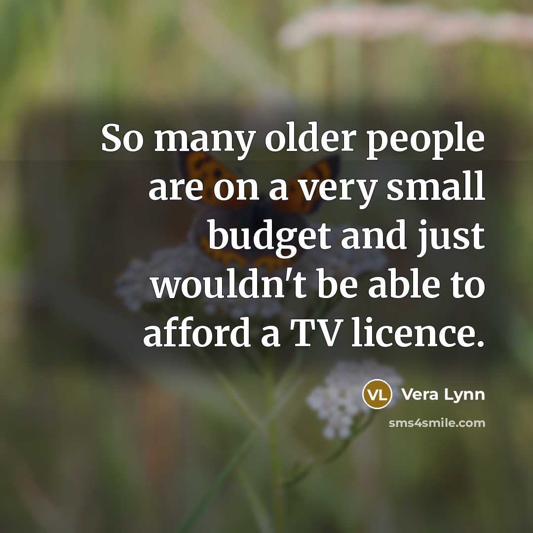 “So many older people are on a very small budget…” quote by Vera Lynn