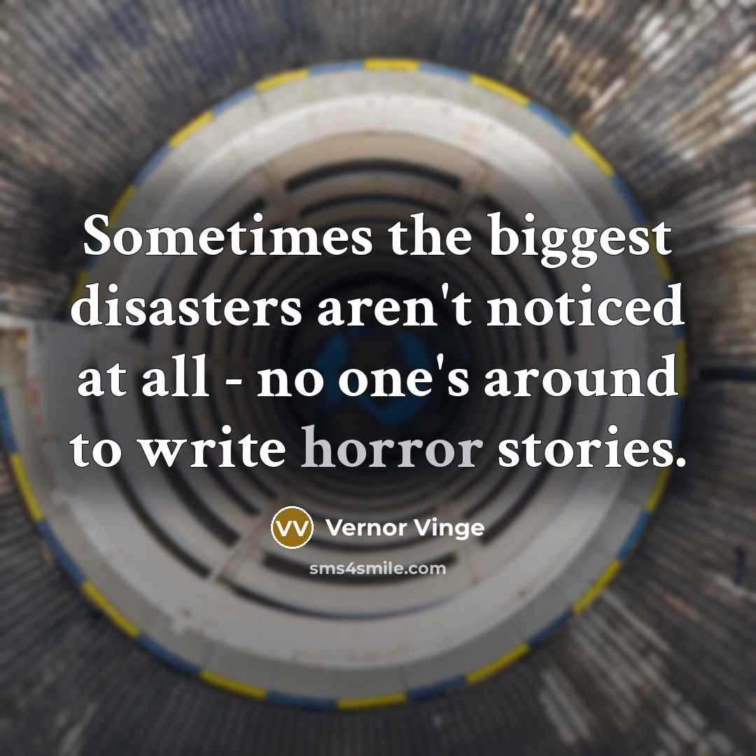 “Sometimes the biggest disasters aren't noticed at all - no…” quote by Vernor Vinge