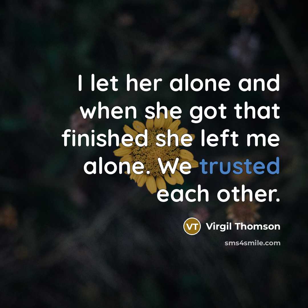 “I let her alone and when she got that finished…” quote by Virgil Thomson