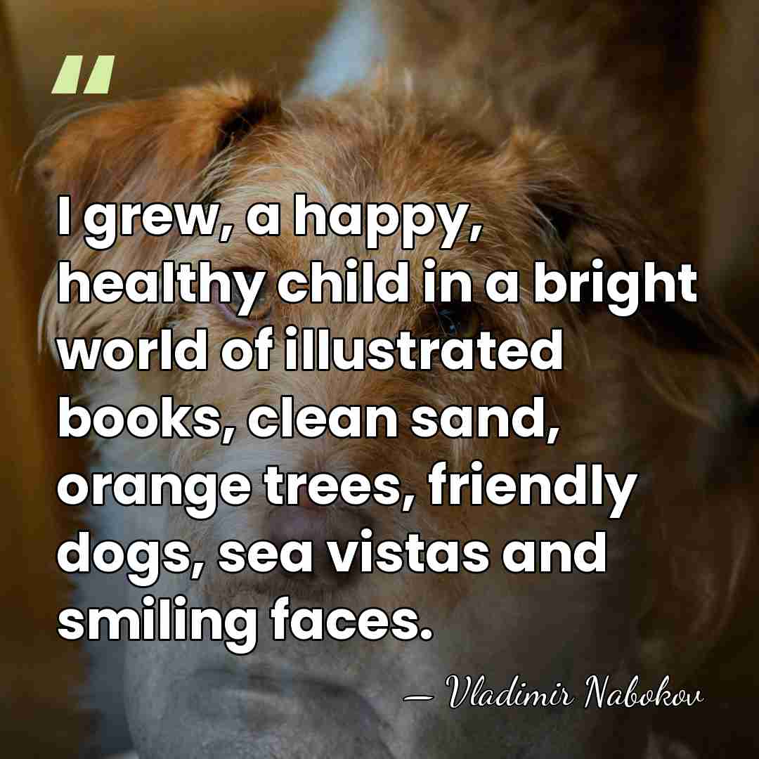 I grew, a happy, healthy child in a bright world of illustrated&hellip; - Vladimir Nabokov