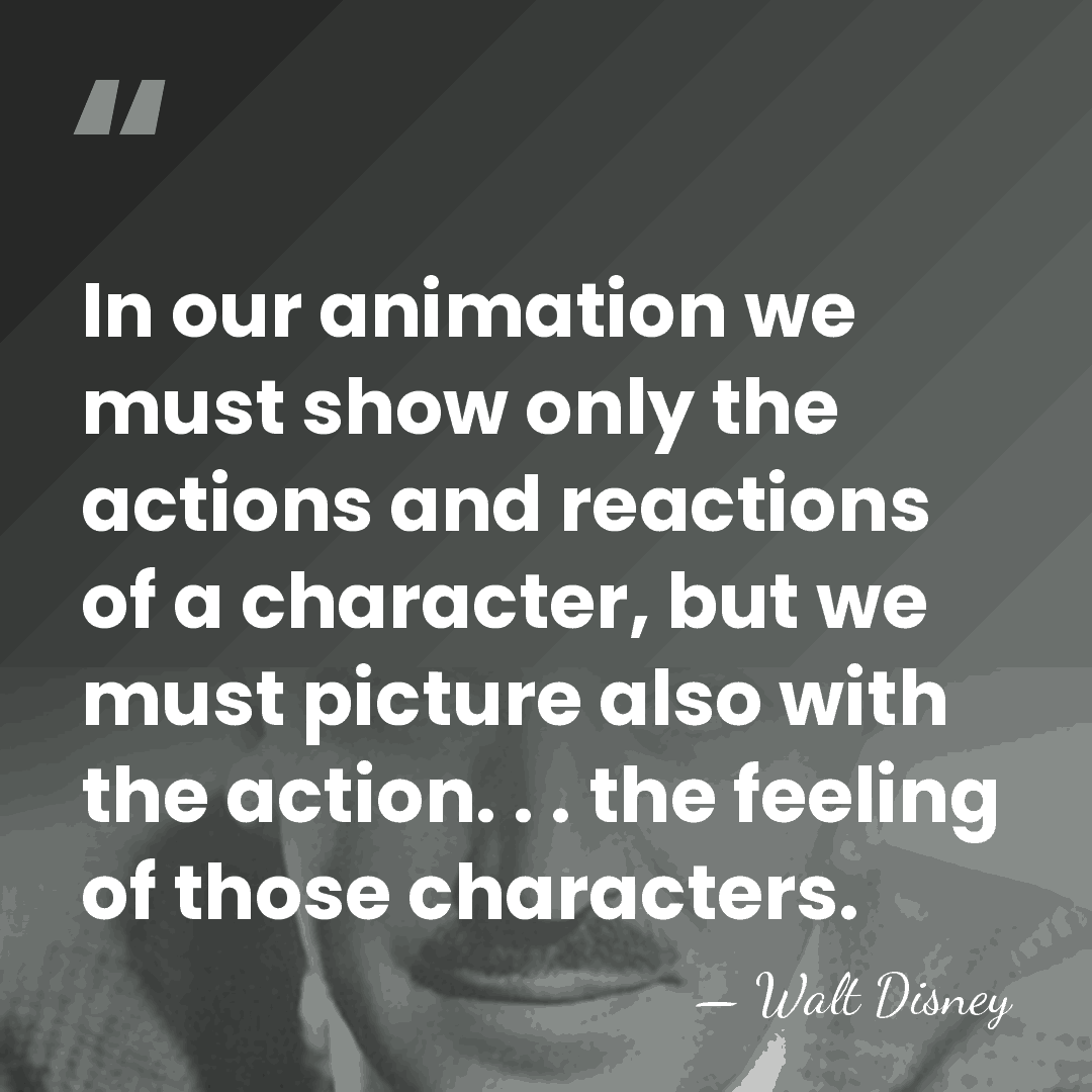 In our animation we must show only the actions and reactions of&hellip; - Walt Disney