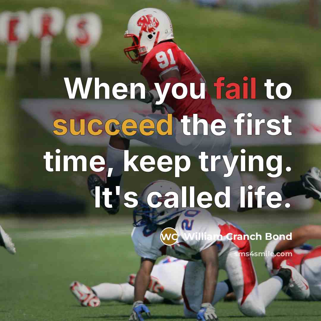“When you fail to succeed the first time, keep trying. It's called life.” quote by William Cranch Bond