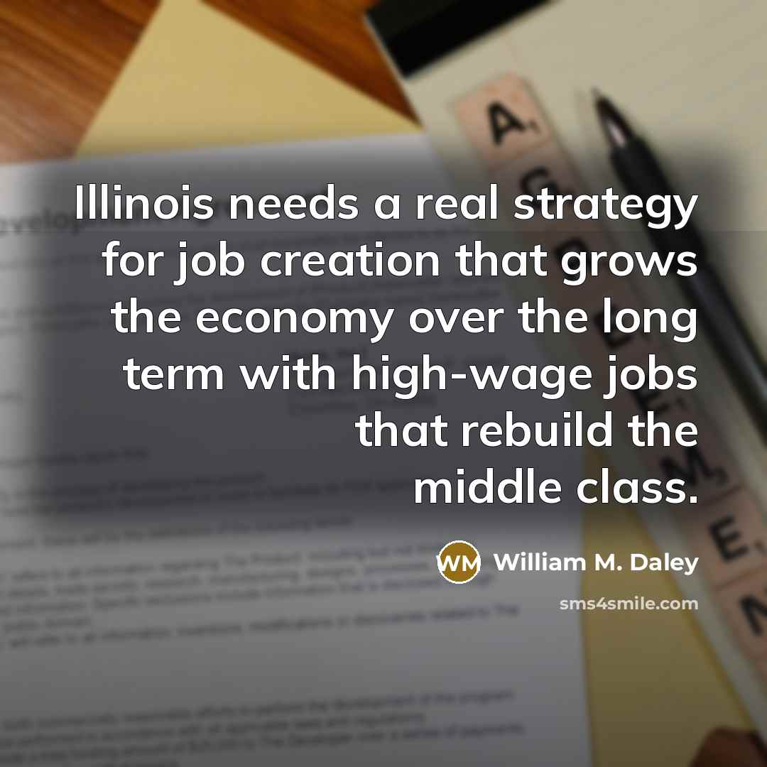 “Illinois needs a real strategy for job creation that grows…” quote by William M. Daley