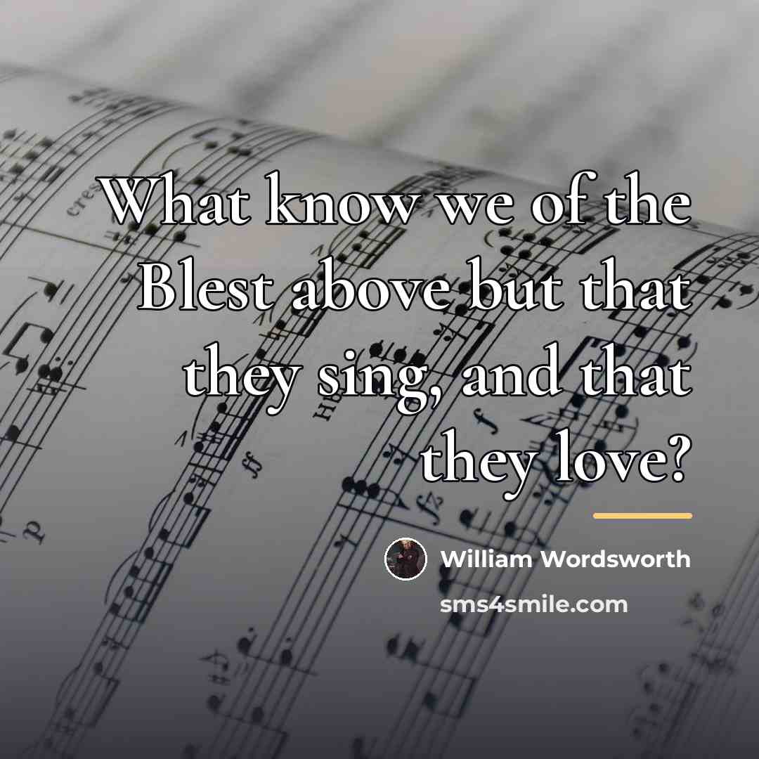 “What know we of the Blest above but that they…” quote by William Wordsworth
