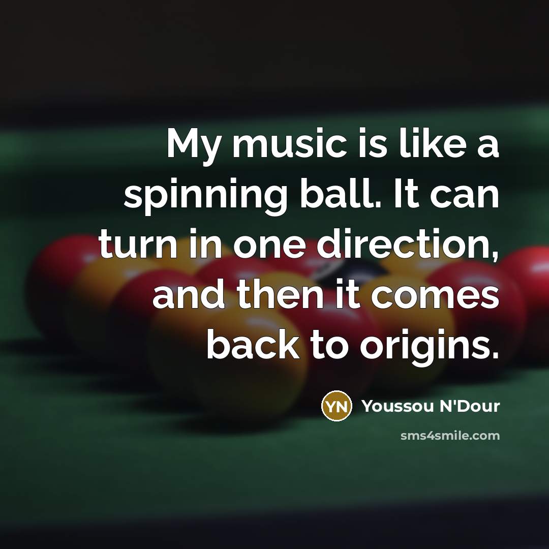 “My music is like a spinning ball. It can turn…” quote by Youssou N'Dour