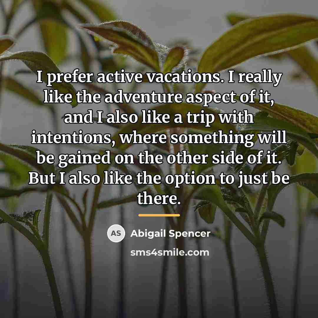 “I prefer active vacations. I really like the adventure aspect…” quote by Abigail Spencer