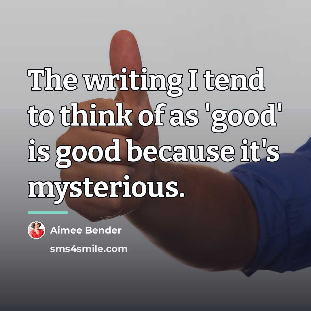 “The writing I tend to think of as 'good' is…” quote by Aimee Bender
