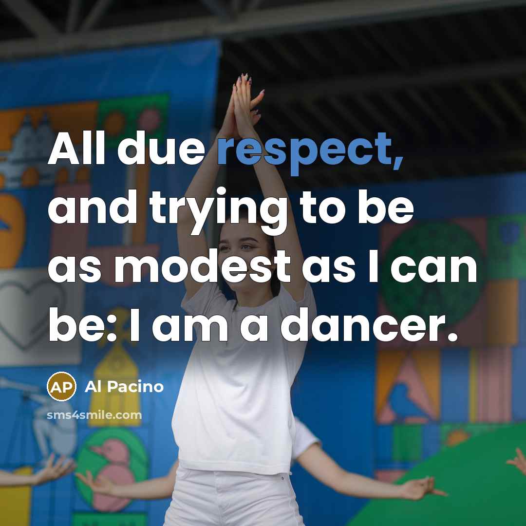 “All due respect, and trying to be as modest as…” quote by Al Pacino