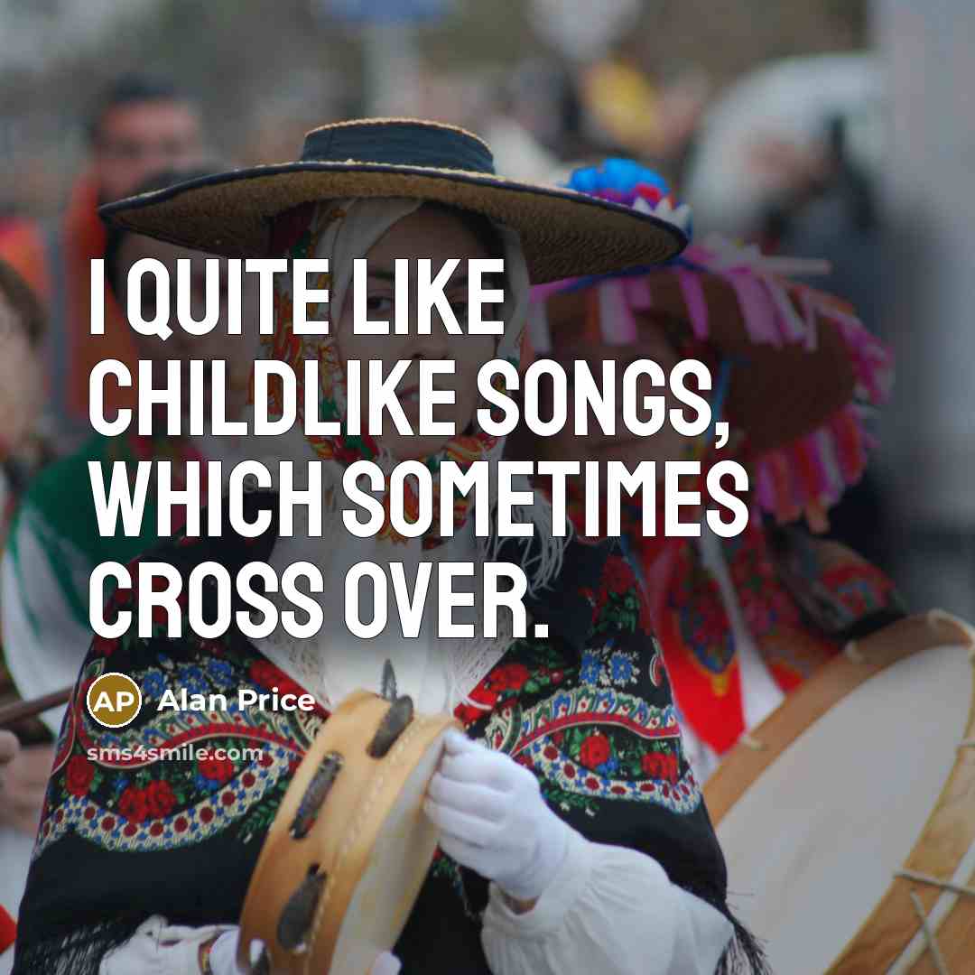 “I quite like childlike songs, which sometimes cross over.…” quote by Alan Price