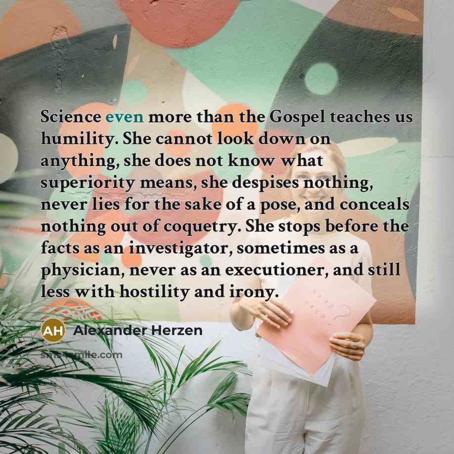“Science even more than the Gospel teaches us humility. She…” quote by Alexander Herzen
