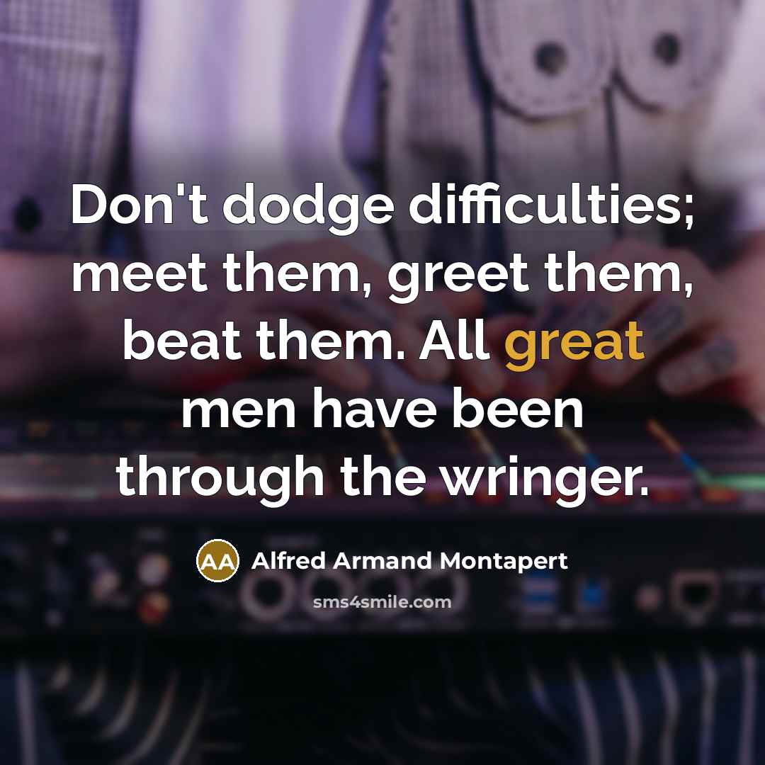 “Don't dodge difficulties; meet them, greet them, beat them. All…” quote by Alfred Armand Montapert