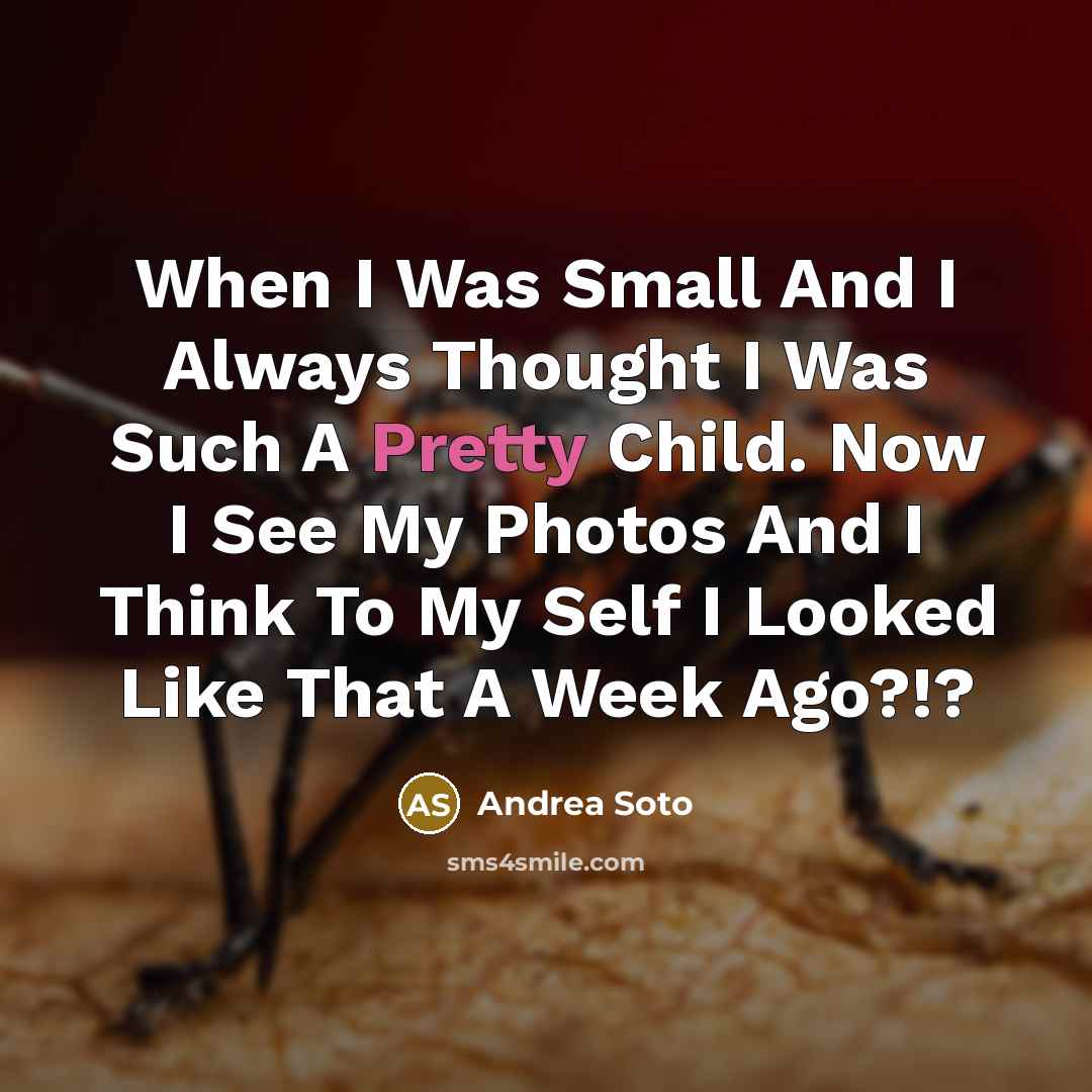 “When I Was Small And I Always Thought I Was Such A Pretty Child. Now I See My Photos And I Think To My Self I Looked Like That A Week Ago?!?” quote by Andrea Soto
