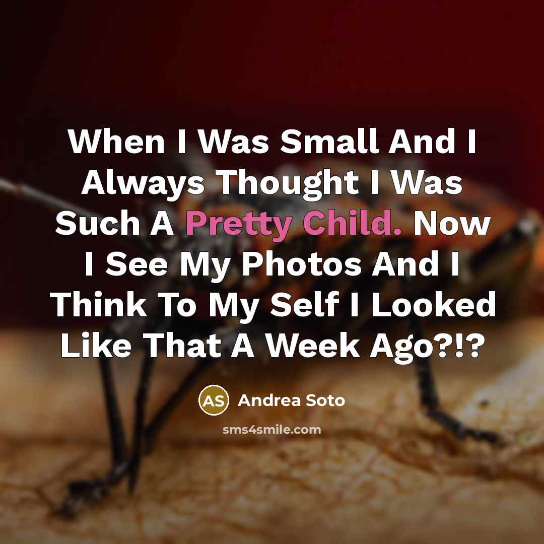 “When I Was Small And I Always Thought I Was Such A Pretty Child. Now I See My Photos And I Think To My Self I Looked Like That A Week Ago?!?” quote by Andrea Soto