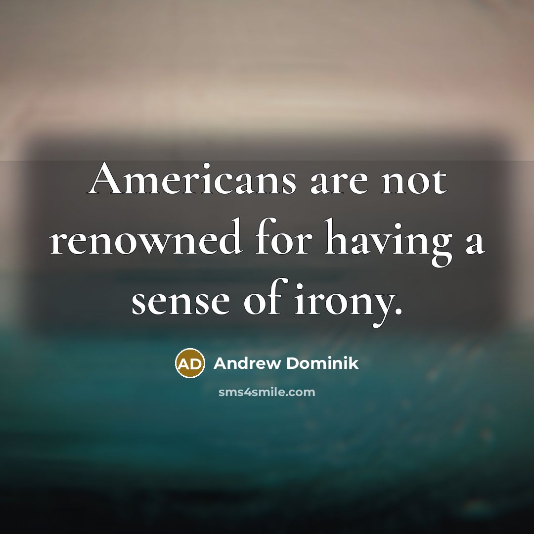 “Americans are not renowned for having a sense of irony.” quote by Andrew Dominik