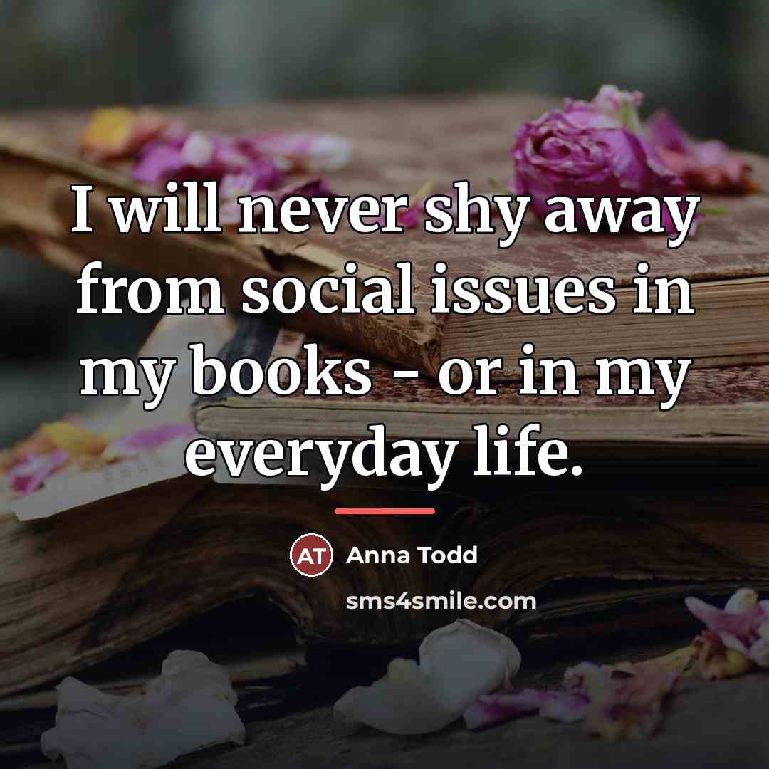 “I will never shy away from social issues in my…” quote by Anna Todd