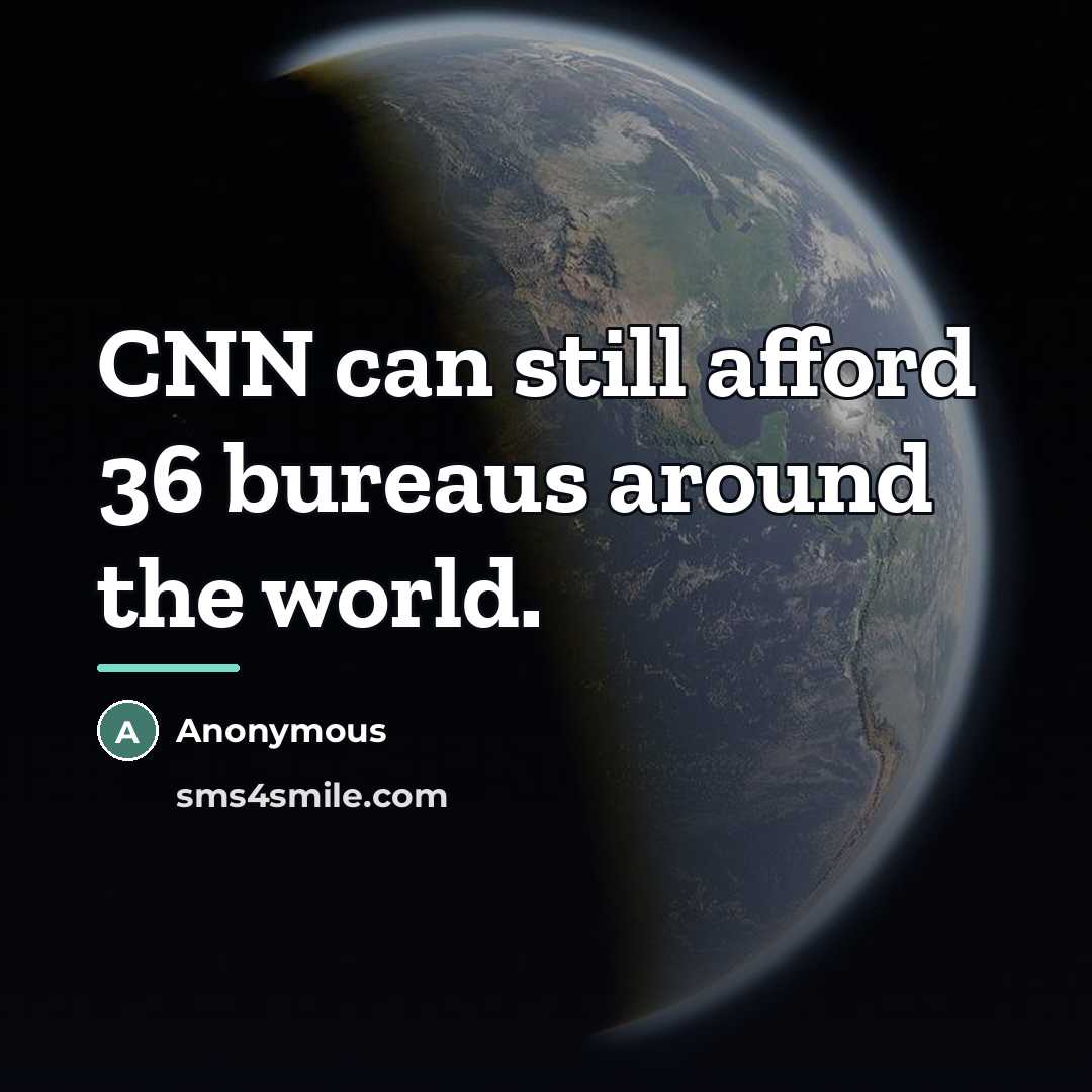 “CNN can still afford 36 bureaus around the world.…” quote by Anonymous
