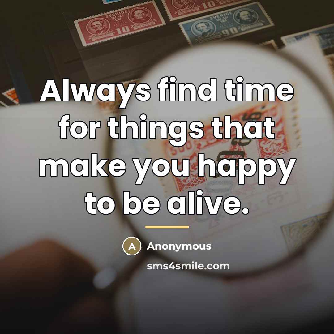 “Always find time for things that make you happy to…” quote by Anonymous