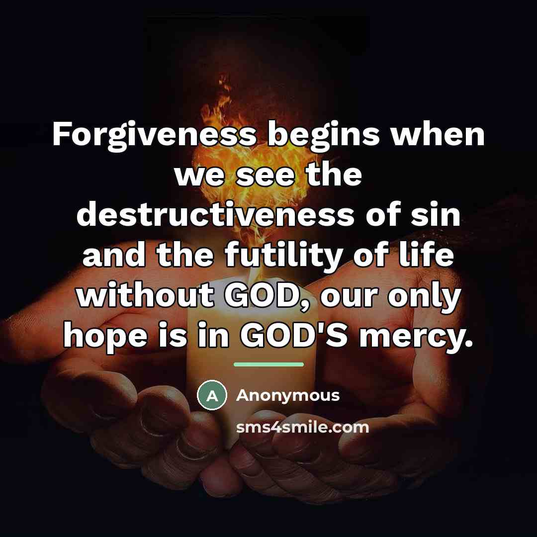 “Forgiveness begins when we see the destructiveness of sin and…” quote by Anonymous