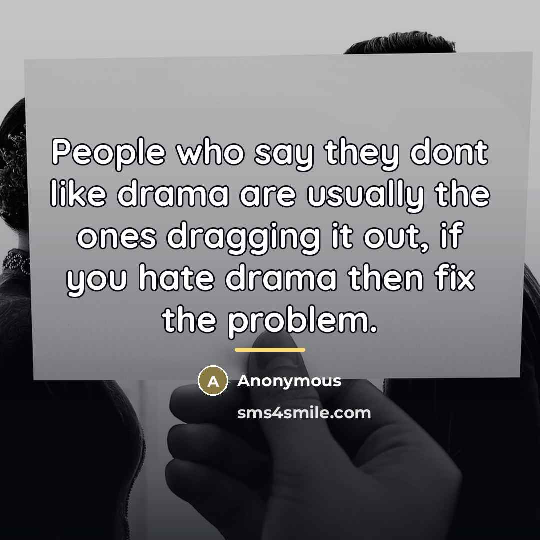 “People who say they dont like drama are usually the…” quote by Anonymous