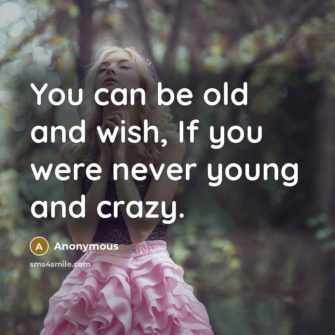 “You can be old and wish, If you were never…” quote by Anonymous