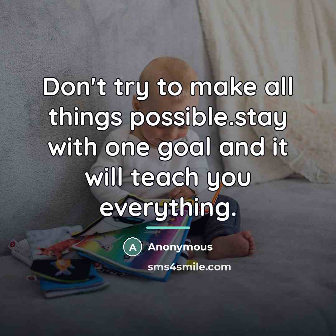 “Don't try to make all things possible.stay with one goal…” quote by Anonymous