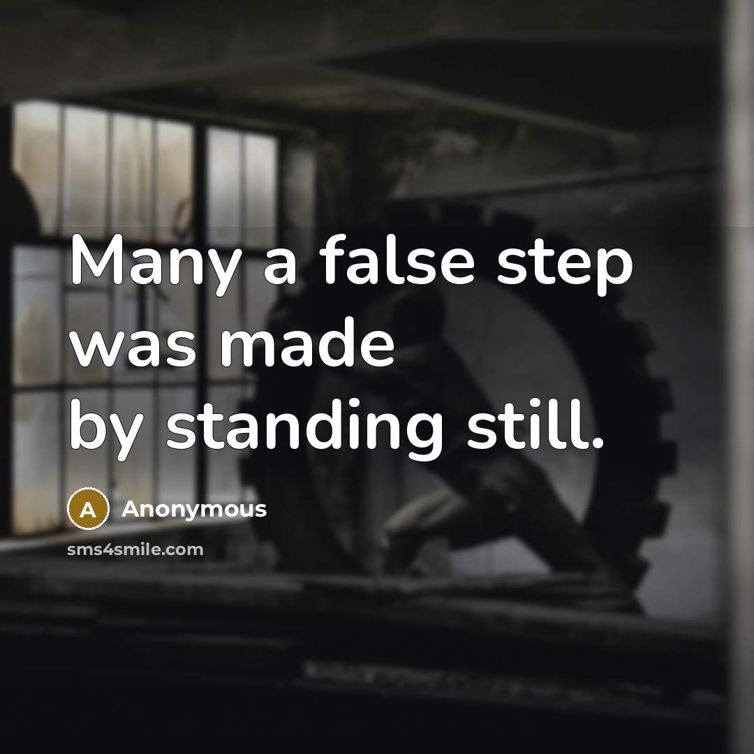 “Many a false step was made by standing still.” quote by Anonymous