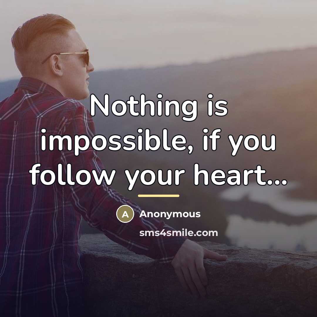 “Nothing is impossible, if you follow your heart...…” quote by Anonymous